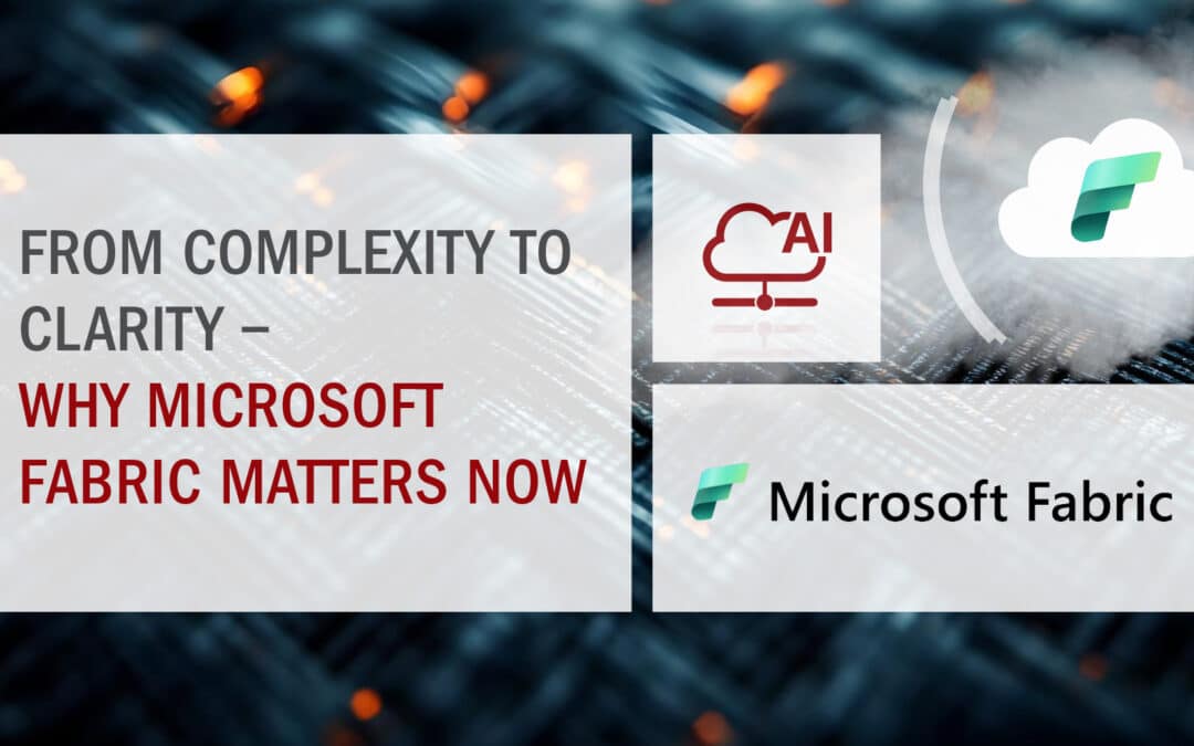 From Complexity to Clarity – Why Microsoft Fabric Matters Now