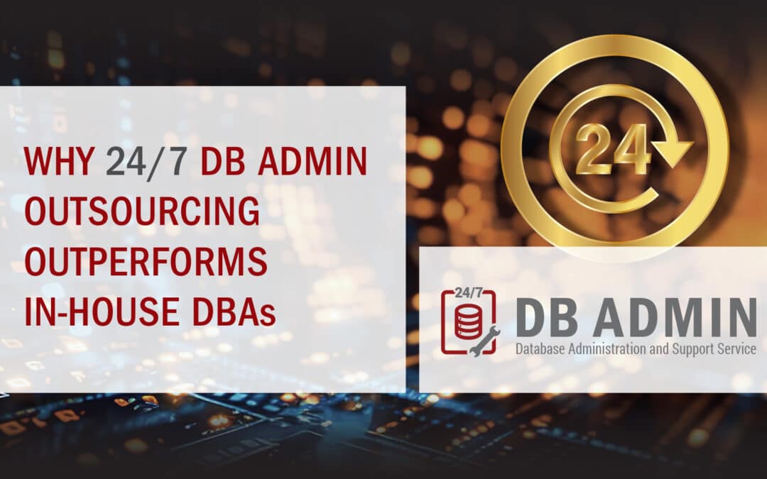 Why 24/7 DB Admin Outsourcing Outperforms In-House DBAs